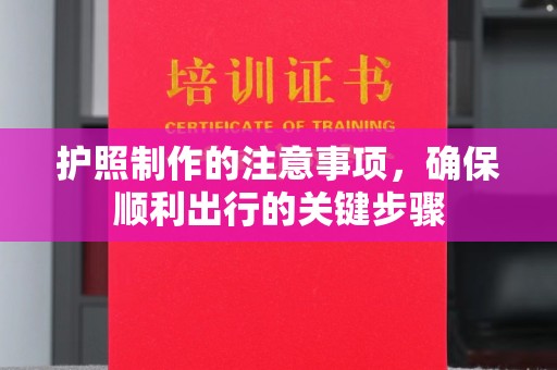 铜仁护照制作的注意事项，确保顺利出行的关键步骤